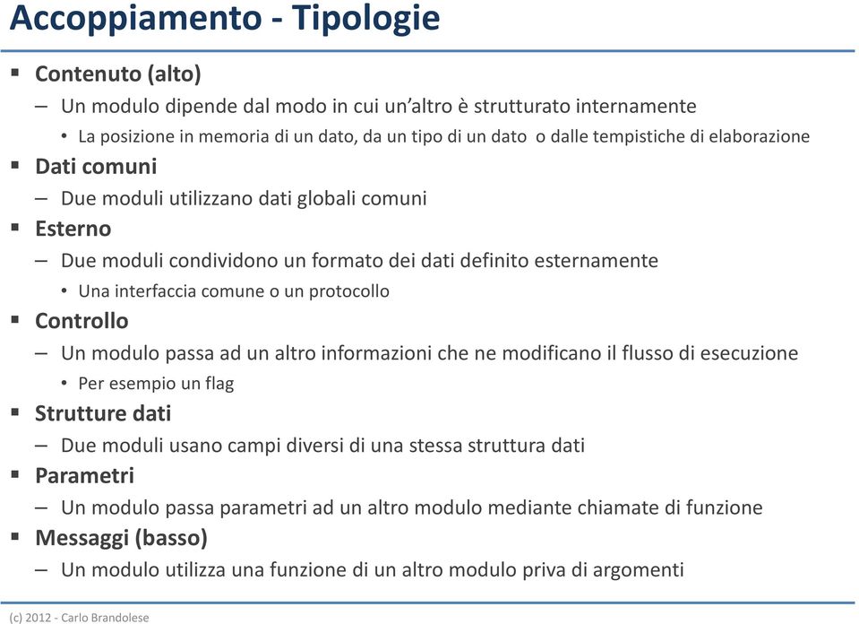 un protocollo Controllo Un modulo psa ad un altro informazioni che ne modificano il flusso di esecuzione Per esempio un flag Strutture dati Due moduli usano campi diversi di una