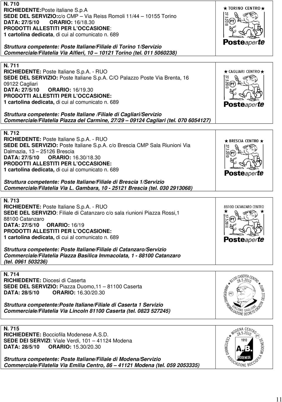 30 Struttura competente: Poste Italiane /Filiale di Cagliari/Servizio Commerciale/Filatelia Piazza del Carmine, 27/29 09124 Cagliari (tel. 070 6054127) N. 712 SEDE DEL SERVIZIO: Poste Italiane S.p.A.