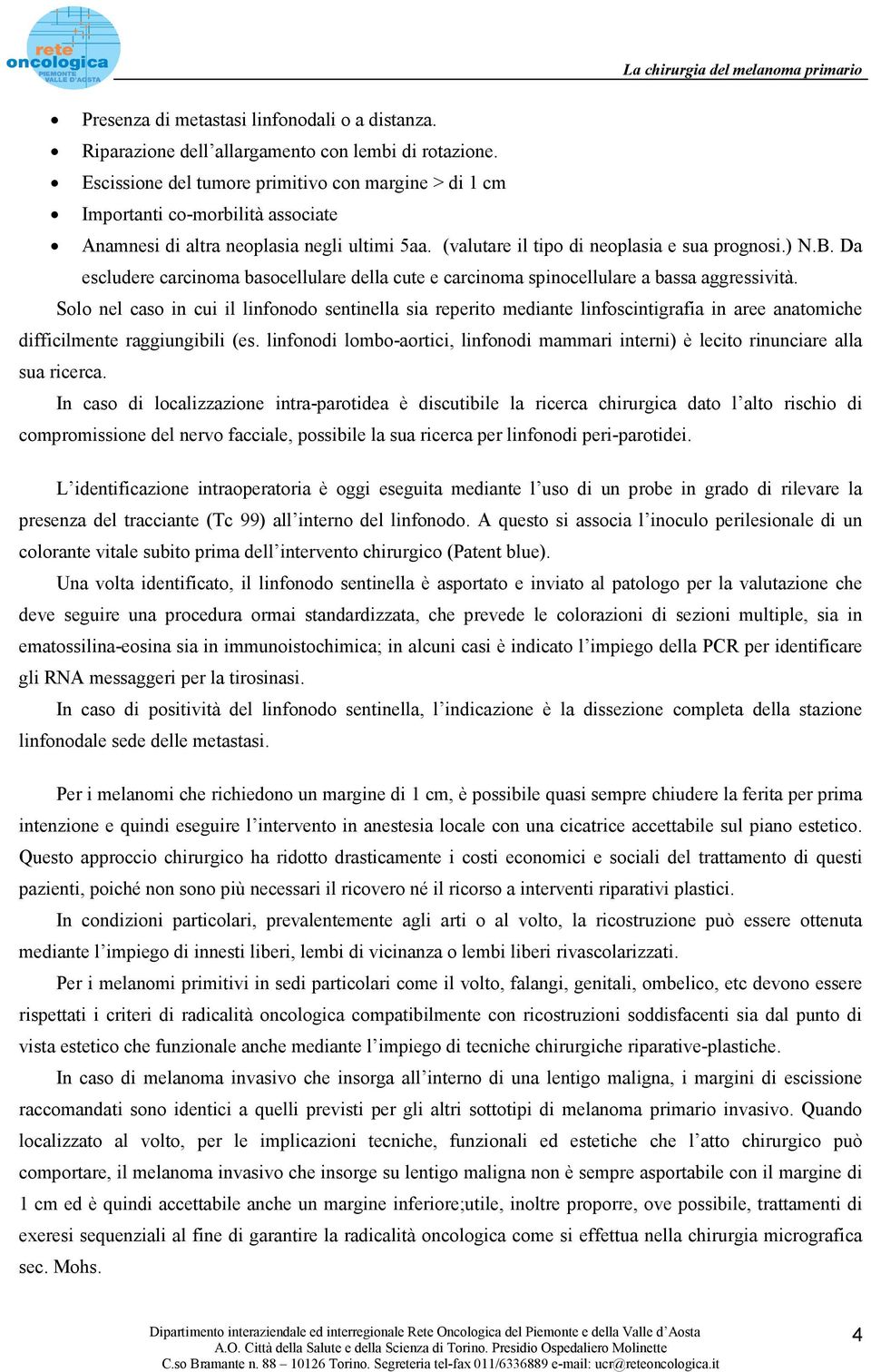 Da escludere carcinoma basocellulare della cute e carcinoma spinocellulare a bassa aggressività.