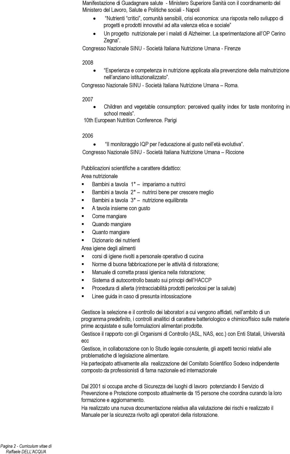 Congresso Nazionale SINU - Società Italiana Nutrizione Umana - Firenze 2008 Esperienza e competenza in nutrizione applicata alla prevenzione della malnutrizione nell anziano istituzionalizzato.