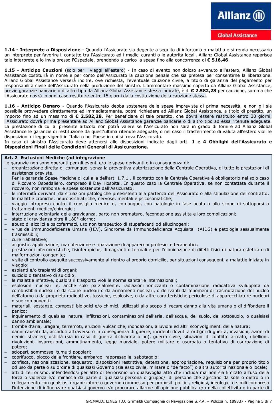 15 - Anticipo Cauzioni (solo per i viaggi all'estero) - In caso di evento non doloso avvenuto all'estero, Allianz Global Assistance costituirà in nome e per conto dell'assicurato la cauzione penale