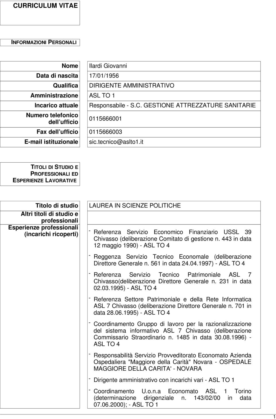 it TITOLI DI STUDIO E PROFESSIONALI ED ESPERIENZE LAVORATIVE Titolo di studio Altri titoli di studio e professionali Esperienze professionali (incarichi ricoperti) LAUREA IN SCIENZE POLITICHE -