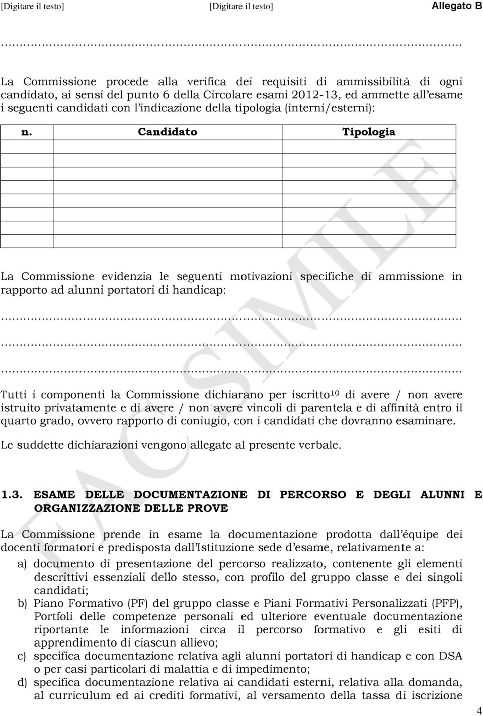 della tipologia (interni/esterni): n. Candidato Tipologia La Commissione evidenzia le seguenti motivazioni specifiche di ammissione in rapporto ad alunni portatori di handicap:.