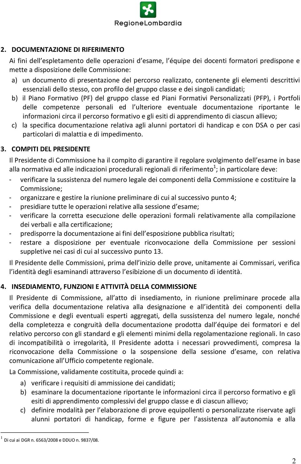 ed Piani Formativi Personalizzati (PFP), i Portfoli delle competenze personali ed l ulteriore eventuale documentazione riportante le informazioni circa il percorso formativo e gli esiti di