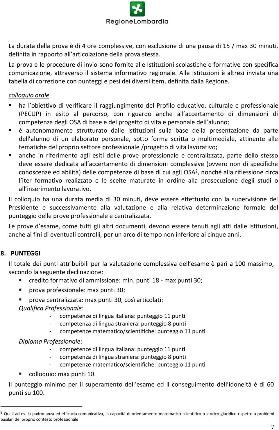 Alle Istituzioni è altresì inviata una tabella di correzione con punteggi e pesi dei diversi item, definita dalla Regione.