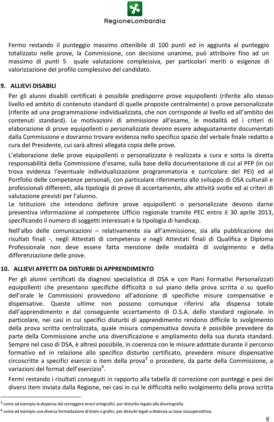 ALLIEVI DISABILI Per gli alunni disabili certificati è possibile predisporre prove equipollenti (riferite allo stesso livello ed ambito di contenuto standard di quelle proposte centralmente) o prove