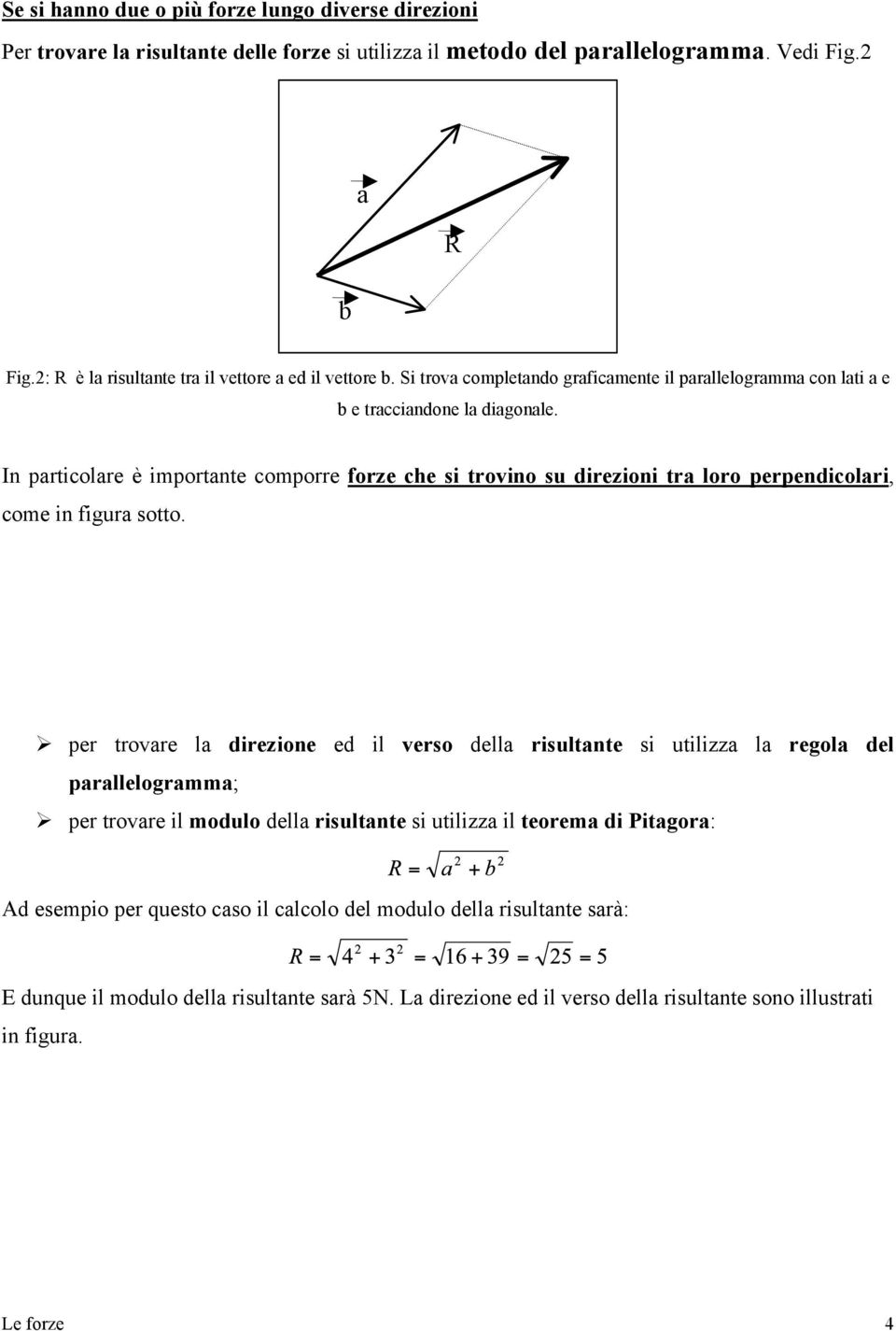 In particolare è importante comporre forze che si trovino su direzioni tra loro perpendicolari, come in figura sotto.