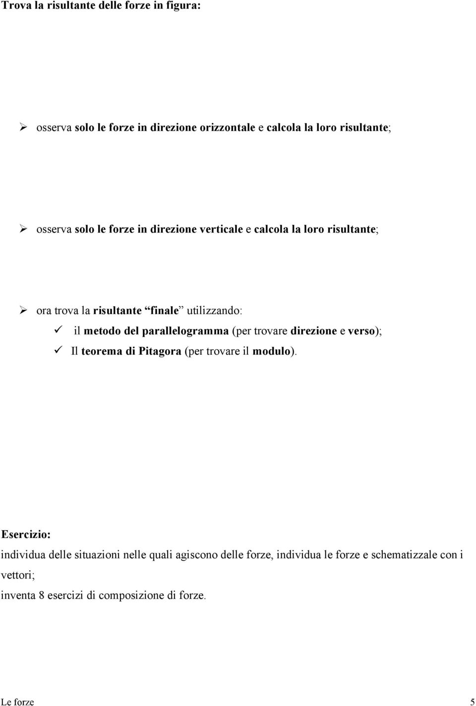 parallelogramma (per trovare direzione e verso); Il teorema di Pitagora (per trovare il modulo).