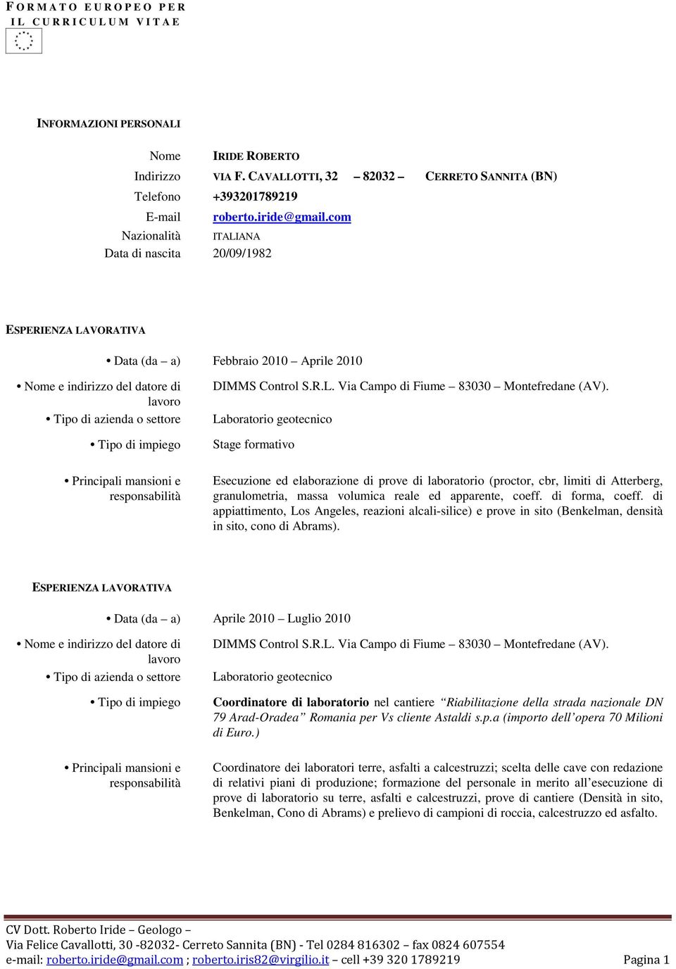 com Nazionalità ITALIANA Data di nascita 20/09/1982 Febbraio 2010 Aprile 2010 e responsabilità Stage formativo Esecuzione ed elaborazione di prove di laboratorio (proctor, cbr, limiti di Atterberg,