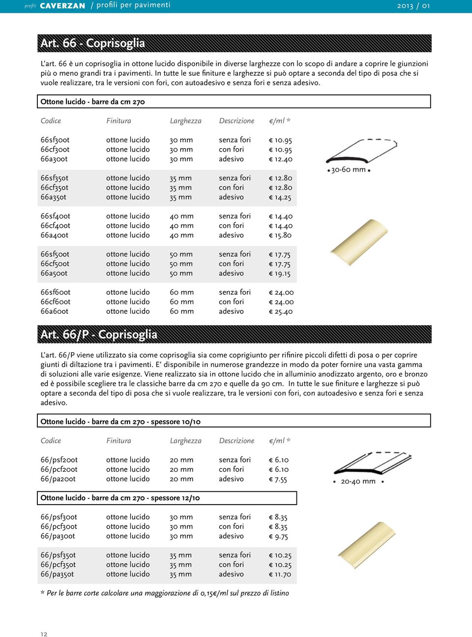 Ottone lucido - barre da cm 270 Codice Finitura Larghezza Descrizione /ml * 66sf30ot ottone lucido 30 mm senza fori 10.95 66cf30ot ottone lucido 30 mm con fori 10.