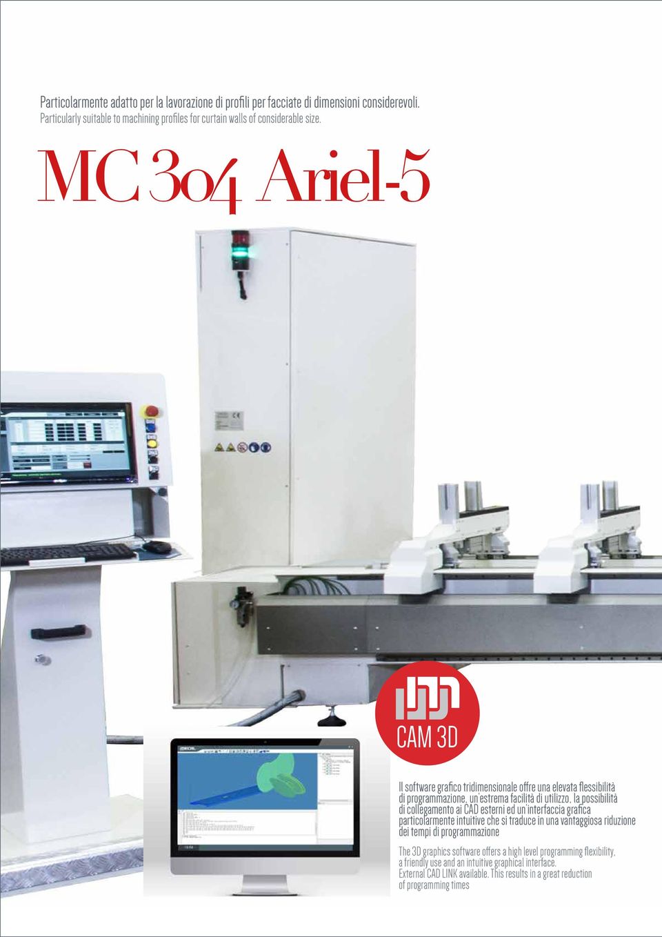 MC 304 Ariel-5 CAM 3D Il software grafico tridimensionale offre una elevata flessibilità di programmazione, un estrema facilità di utilizzo, la possibilità di collegamento