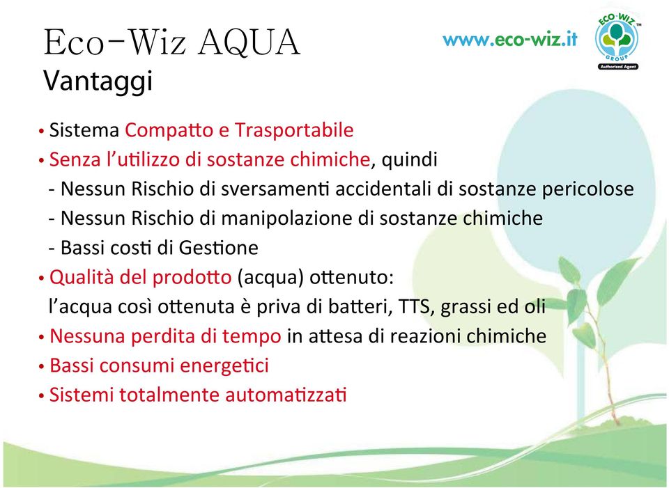 Bassi costi di Gestione Qualità del prodotto (acqua) ottenuto: l acqua così ottenuta è priva di batteri, TTS,