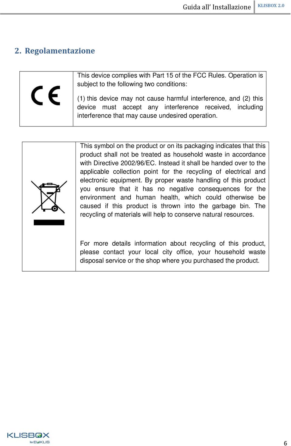 cause undesired operation. This symbol on the product or on its packaging indicates that this product shall not be treated as household waste in accordance with Directive 2002/96/EC.