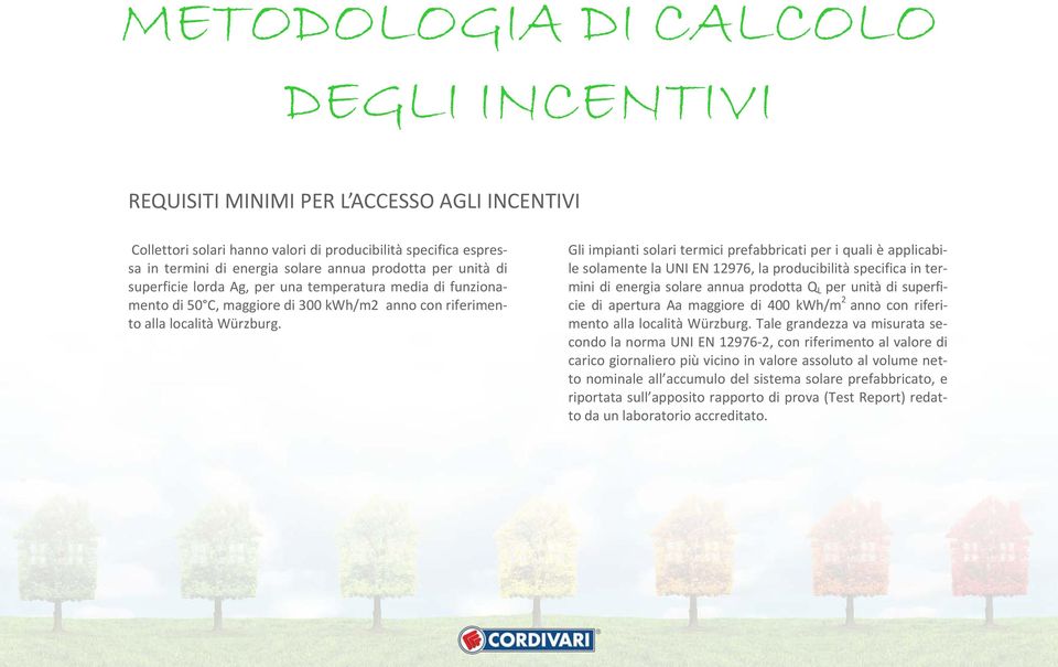 Gli impianti solari termici prefabbricati per i quali è applicabile solamente la UNI EN 12976, la producibilità specifica in termini di energia solare annua prodotta Q L per unità di superficie di