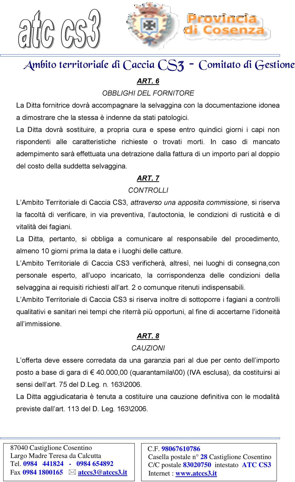 In caso di mancato adempimento sarà effettuata una detrazione dalla fattura di un importo pari al doppio del costo della suddetta selvaggina. ART.