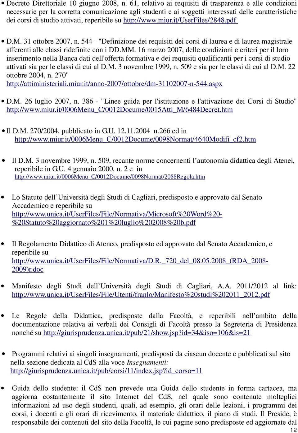 reperibile su http://www.miur.it/userfiles/2848.pdf D.M. 31 ottobre 2007, n. 544 - "Definizione dei requisiti dei corsi di laurea e di laurea magistrale afferenti alle classi ridefinite con i DD.MM.