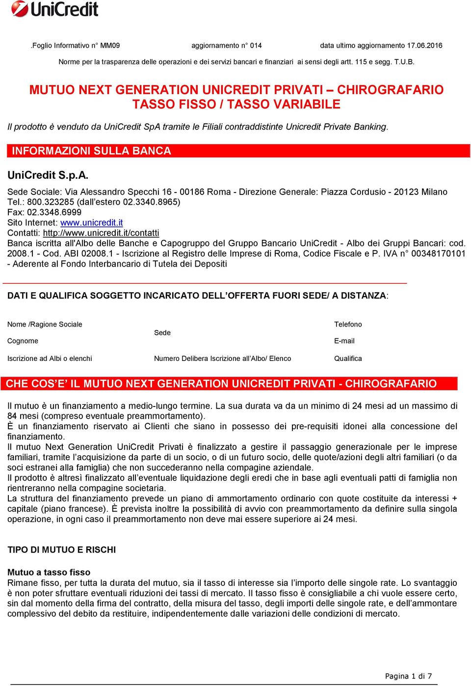 INFORMAZIONI SULLA BANCA UniCredit S.p.A. Sede Sociale: Via Alessandro Specchi 16-00186 Roma - Direzione Generale: Piazza Cordusio - 20123 Milano Tel.: 800.323285 (dall estero 02.3340.8965) Fax: 02.