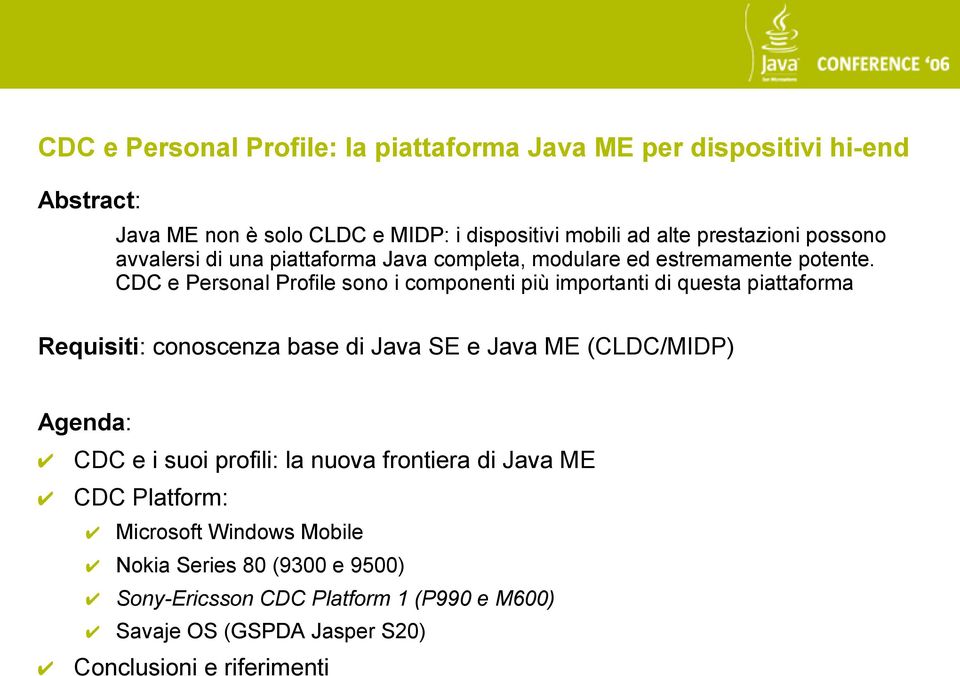 CDC e Personal Profile sono i componenti più importanti di questa piattaforma Requisiti: conoscenza base di Java SE e Java ME (CLDC/MIDP) Agenda: CDC