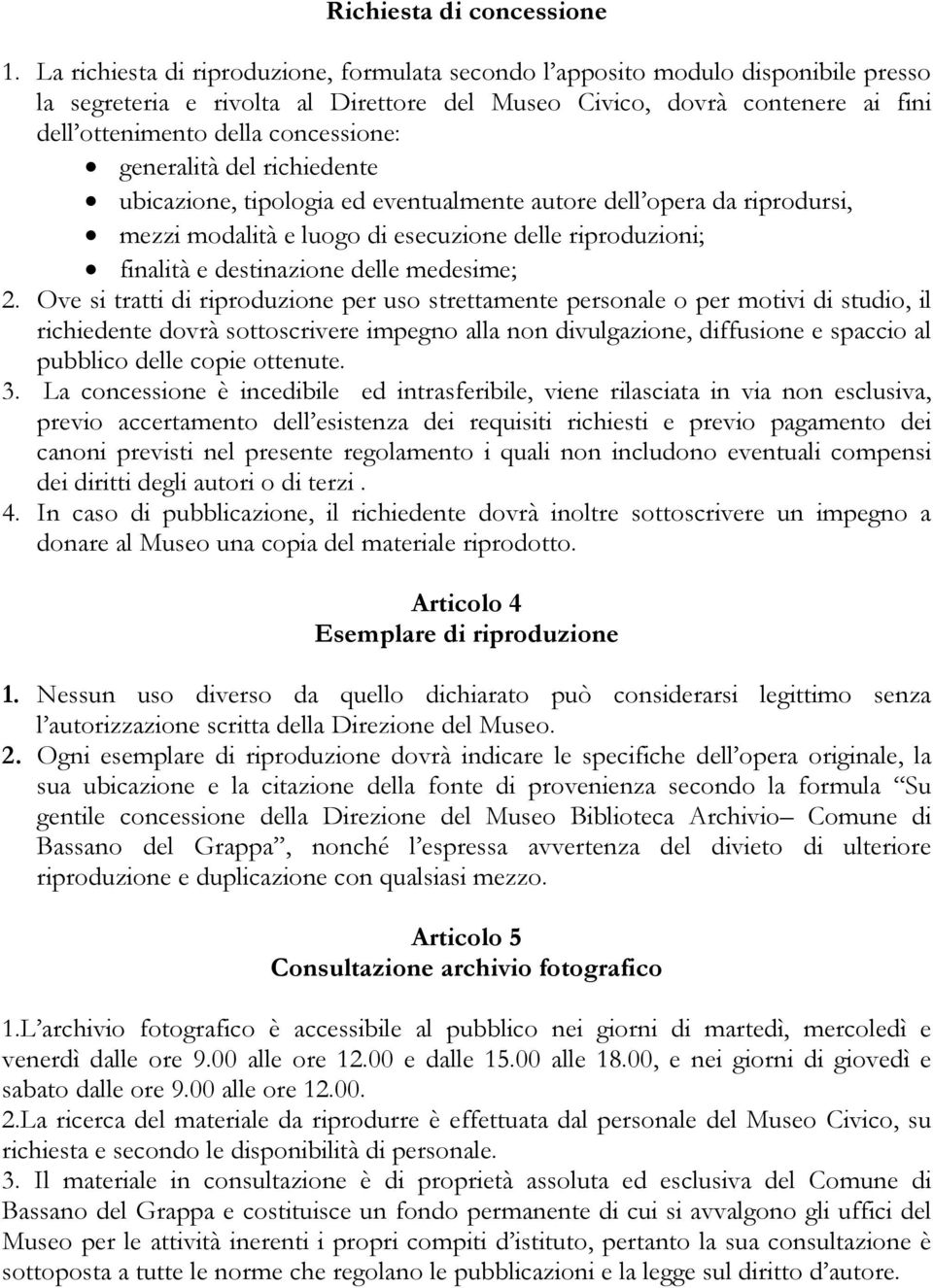 generalità del richiedente ubicazione, tipologia ed eventualmente autore dell opera da riprodursi, mezzi modalità e luogo di esecuzione delle riproduzioni; finalità e destinazione delle medesime; 2.