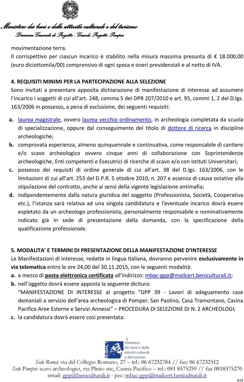 REQUISITI MINIMI PER LA PARTECIPAZIONE ALLA SELEZIONE Sono invitati a presentare apposita dichiarazione di manifestazione di interesse ad assumere l incarico i soggetti di cui all art.