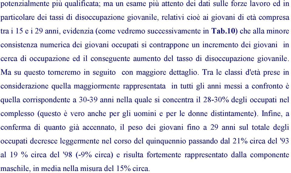 10) che alla minore consistenza numerica dei giovani occupati si contrappone un incremento dei giovani in cerca di occupazione ed il conseguente aumento del tasso di disoccupazione giovanile.