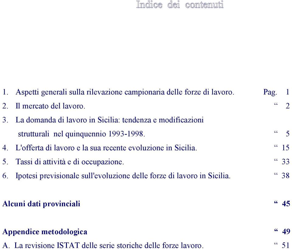 L'offerta di lavoro e la sua recente evoluzione in Sicilia. 15 5. Tassi di attività e di occupazione. 33 6.