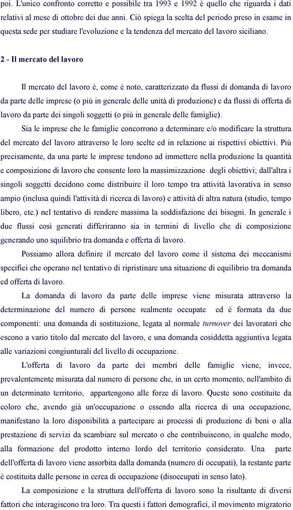 2 - Il mercato del lavoro Il mercato del lavoro è, come è noto, caratterizzato da flussi di domanda di lavoro da parte delle imprese (o più in generale delle unità di produzione) e da flussi di