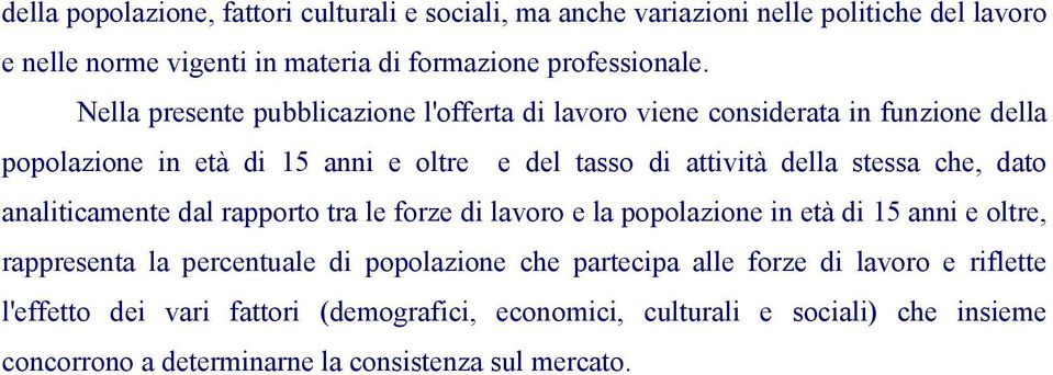 che, dato analiticamente dal rapporto tra le forze di lavoro e la popolazione in età di 15 anni e oltre, rappresenta la percentuale di popolazione che partecipa