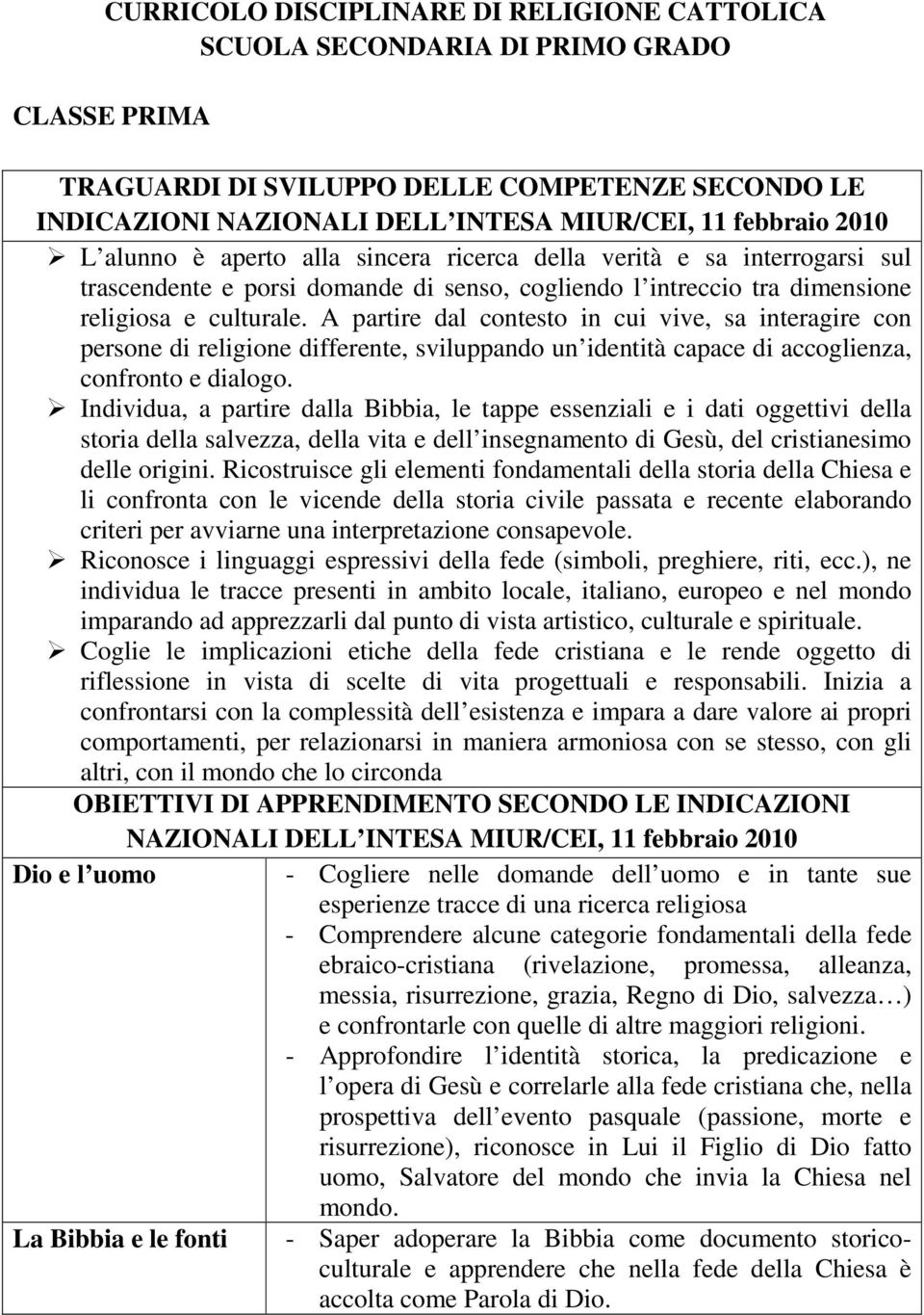 A partire dal contesto in cui vive, sa interagire con persone di religione differente, sviluppando un identità capace di accoglienza, confronto e dialogo.