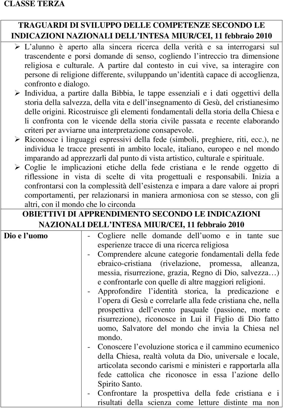 A partire dal contesto in cui vive, sa interagire con persone di religione differente, sviluppando un identità capace di accoglienza, confronto e dialogo.