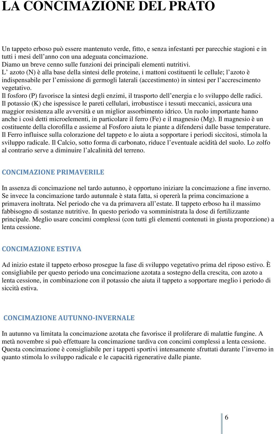 L azoto (N) è alla base della sintesi delle proteine, i mattoni costituenti le cellule; l azoto è indispensabile per l emissione di germogli laterali (accestimento) in sintesi per l accrescimento