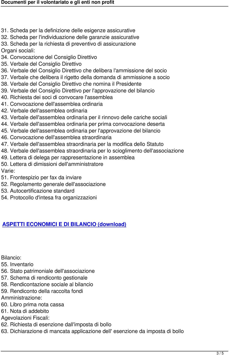 Verbale che delibera il rigetto della domanda di ammissione a socio 38. Verbale del Consiglio Direttivo che nomina il Presidente 39. Verbale del Consiglio Direttivo per l'approvazione del bilancio 40.