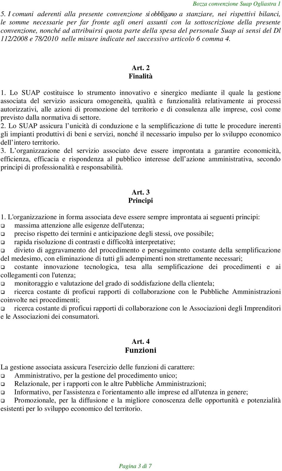 Lo SUAP costituisce lo strumento innovativo e sinergico mediante il quale la gestione associata del servizio assicura omogeneità, qualità e funzionalità relativamente ai processi autorizzativi, alle