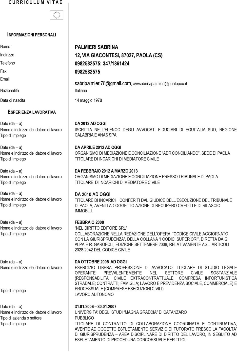 it Nazionalità Italiana di nascita 14 maggio 1978 ESPERIENZA LAVORATIVA Tipo di azienda o settore DA 2013 AD OGGI ISCRITTA NELL ELENCO DEGLI AVVOCATI FIDUCIARI DI EQUITALIA SUD, REGIONE CALABRIA E