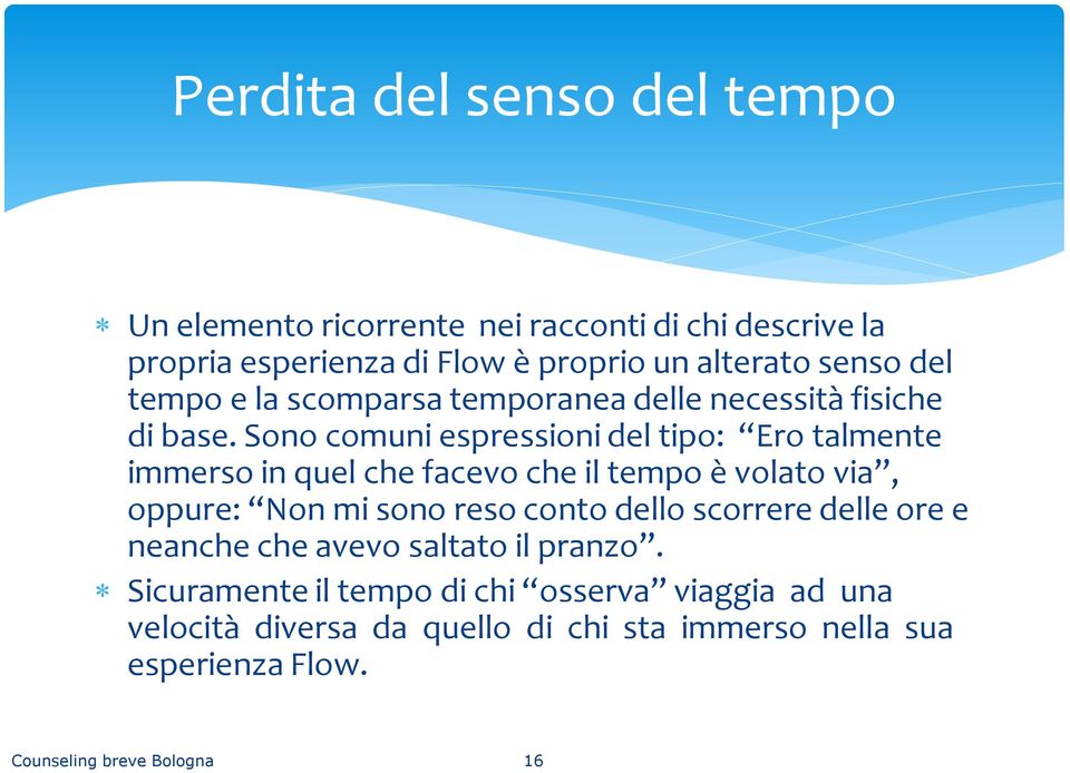 Sono comuni espressioni del tipo: Ero talmente immerso in quel che facevo che il tempo è volato via, oppure: Non mi sono reso conto dello