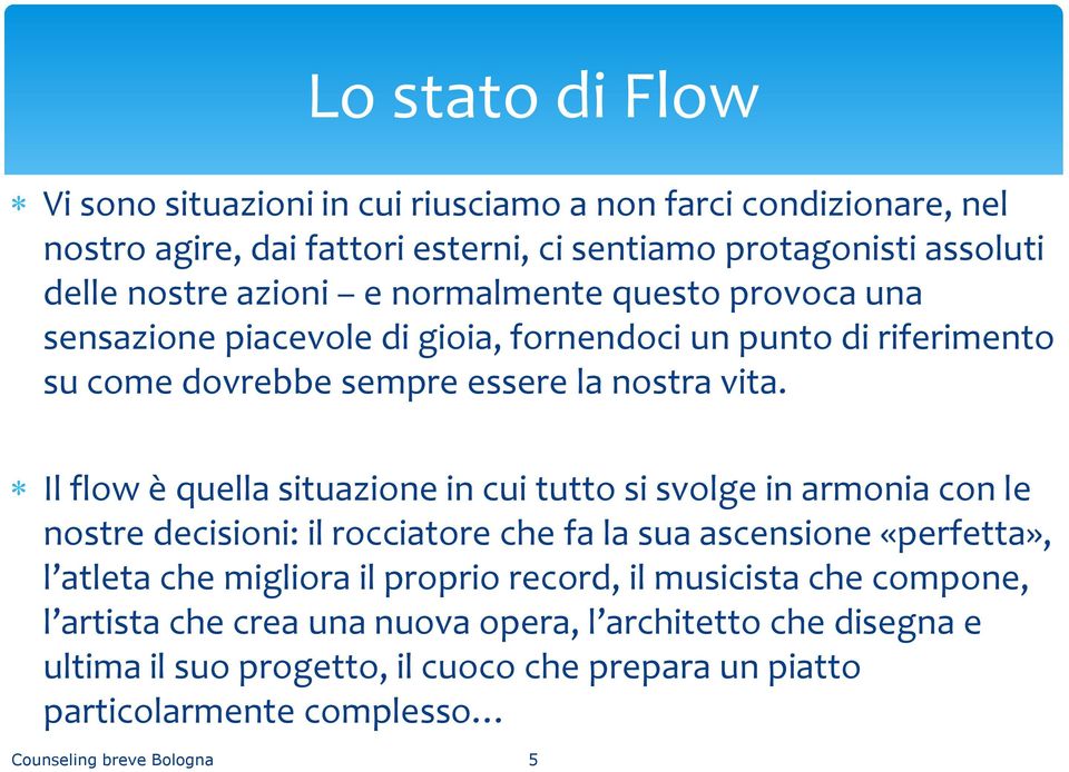 Il flow è quella situazione in cui tutto si svolge in armonia con le nostre decisioni: il rocciatore che fa la sua ascensione «perfetta», l atleta che migliora il proprio