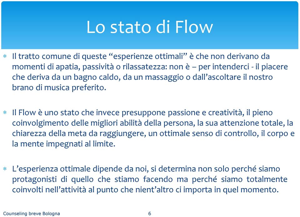 Il Flow è uno stato che invece presuppone passione e creatività, il pieno coinvolgimento delle migliori abilità della persona, la sua attenzione totale, la chiarezza della meta da raggiungere,