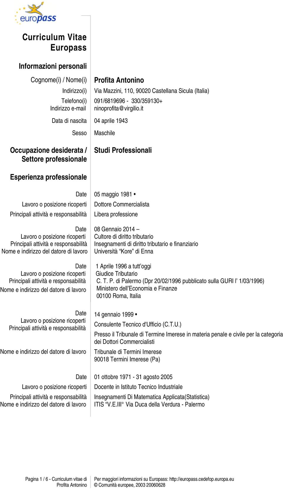 it Data di nascita 04 aprile 1943 Sesso Occupazione desiderata / Settore professionale Maschile Studi Professionali Esperienza professionale 05 maggio 1981 Dottore Commercialista Libera professione