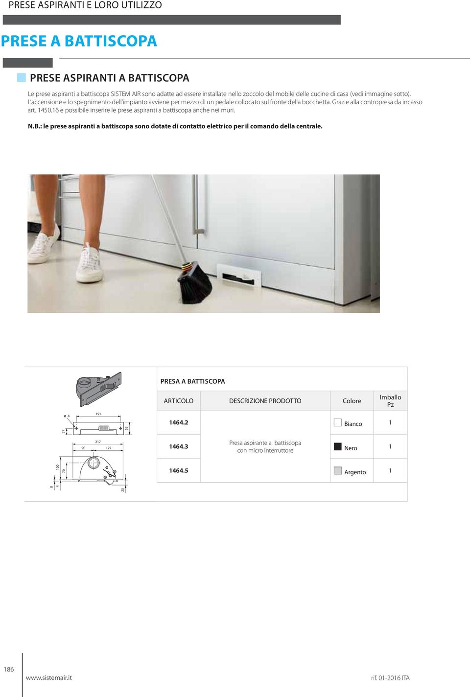 Grazie alla contropresa da incasso art. 1450.16 è possibile inserire le prese aspiranti a battiscopa anche nei muri. N.B.