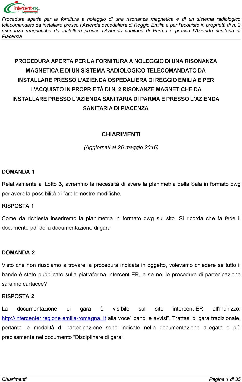 2 RISONANZE MAGNETICHE DA INSTALLARE PRESSO L AZIENDA SANITARIA DI PARMA E PRESSO L AZIENDA SANITARIA DI PIACENZA CHIARIMENTI (Aggiornati al 26 maggio 2016) DOMANDA 1 Relativamente al Lotto 3,