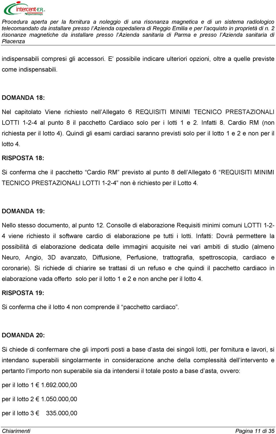 Cardio RM (non richiesta per il lotto 4). Quindi gli esami cardiaci saranno previsti solo per il lotto 1 e 2 e non per il lotto 4.