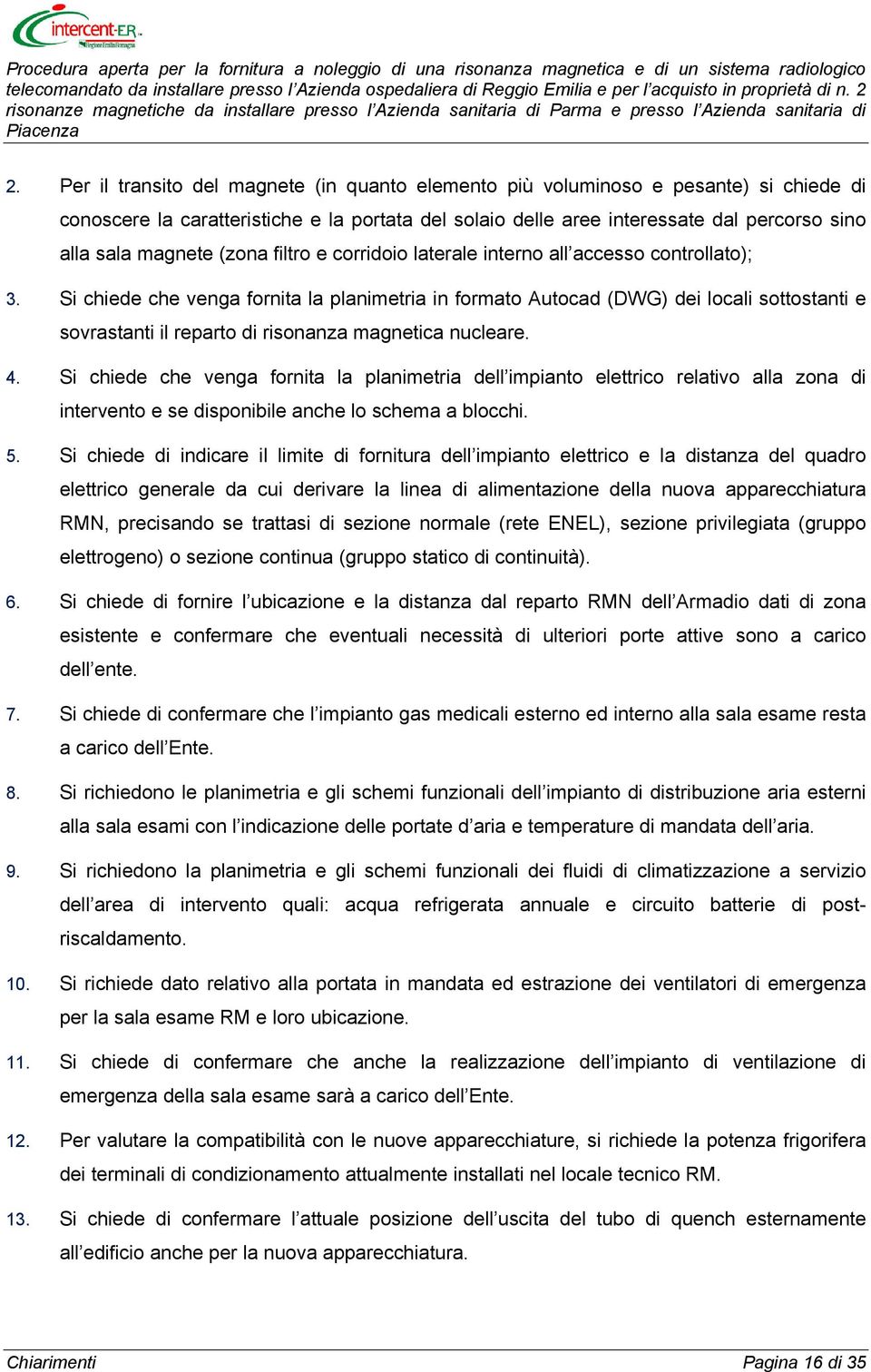 Si chiede che venga fornita la planimetria in formato Autocad (DWG) dei locali sottostanti e sovrastanti il reparto di risonanza magnetica nucleare. 4.