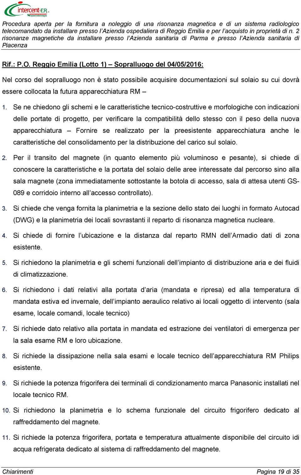 Se ne chiedono gli schemi e le caratteristiche tecnico-costruttive e morfologiche con indicazioni delle portate di progetto, per verificare la compatibilità dello stesso con il peso della nuova