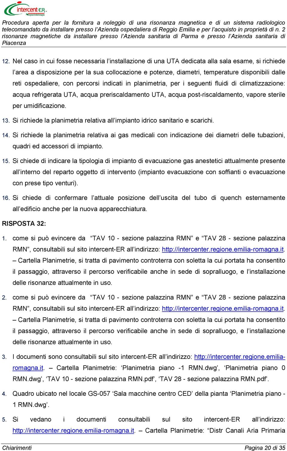 umidificazione. 13. Si richiede la planimetria relativa all impianto idrico sanitario e scarichi. 14.