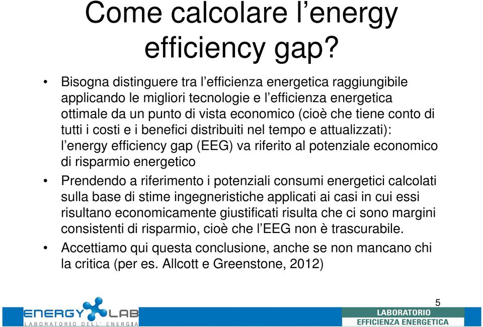tutti i costi e i benefici distribuiti nel tempo e attualizzati): l energy efficiency gap (EEG) va riferito al potenziale economico di risparmio energetico Prendendo a riferimento i