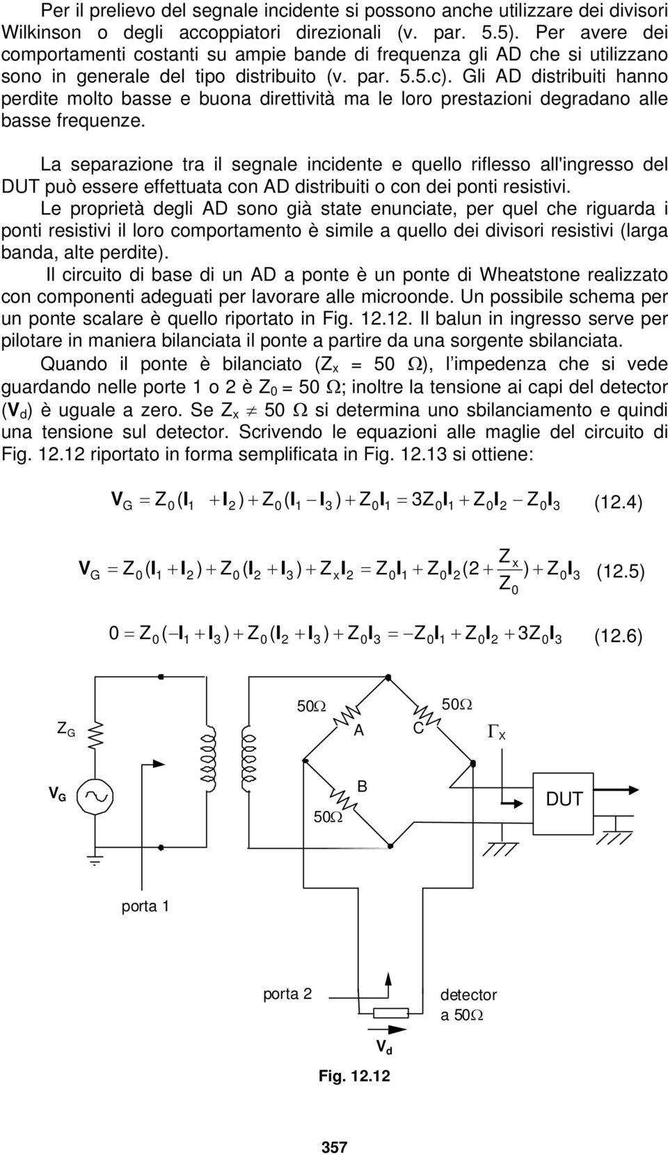 Gli AD distribuiti hanno perdite molto basse e buona direttività ma le loro prestazioni degradano alle basse frequenze.