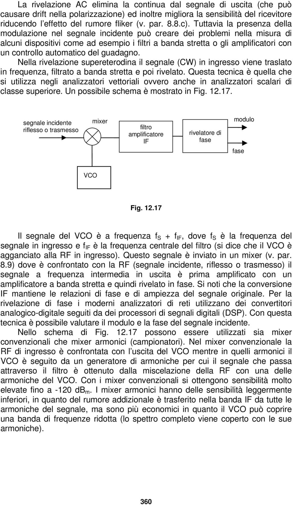 Tuttavia la presenza della modulazione nel segnale incidente può creare dei problemi nella misura di alcuni dispositivi come ad esempio i filtri a banda stretta o gli amplificatori con un controllo