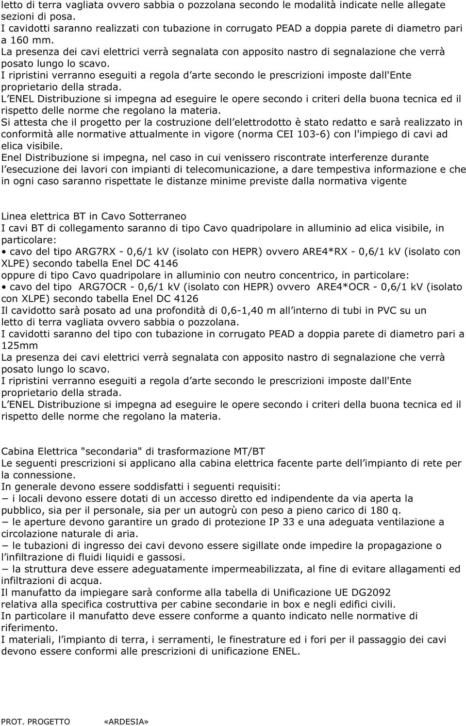 La presenza dei cavi elettrici verrà segnalata con apposito nastro di segnalazione che verrà posato lungo lo scavo.