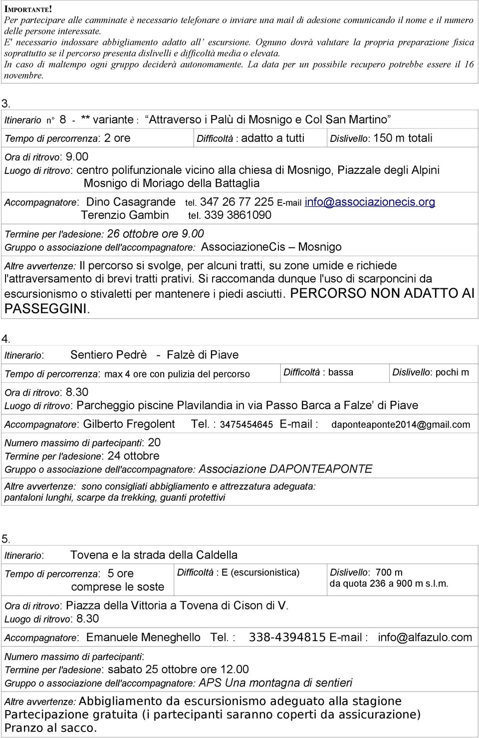 In caso di maltempo ogni gruppo deciderà autonomamente. La data per un possibile recupero potrebbe essere il 16 novembre. 3.