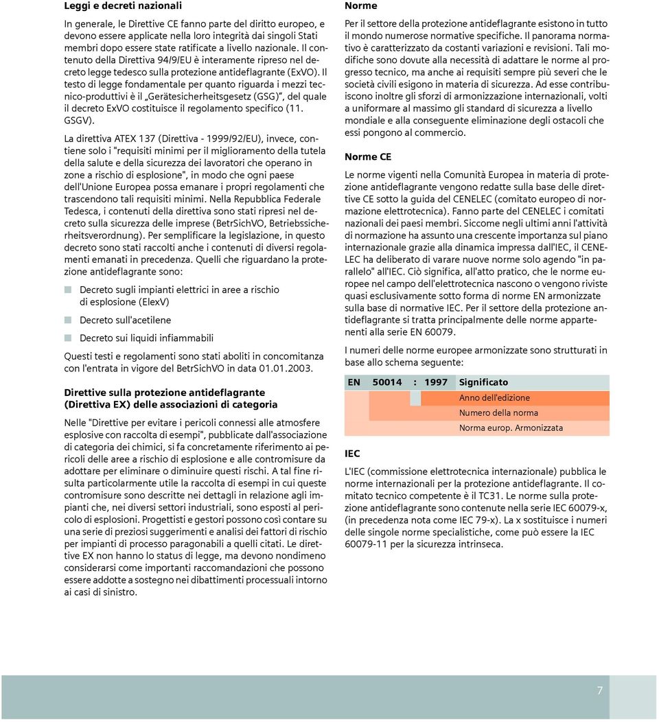 Il testo di legge fondamentale per quanto riguarda i mezzi tecnico-produttivi è il Gerätesicherheitsgesetz (GSG), del quale il decreto ExVO costituisce il regolamento specifico (11. GSGV).